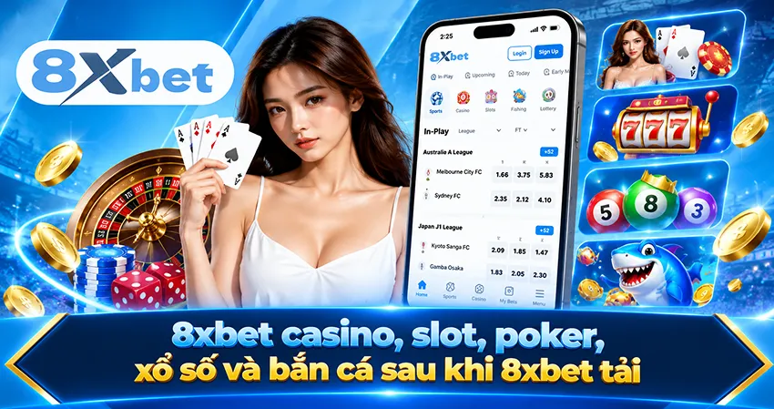 8xbet casino, slot, poker, xổ số và bắn cá sau khi 8xbet tải