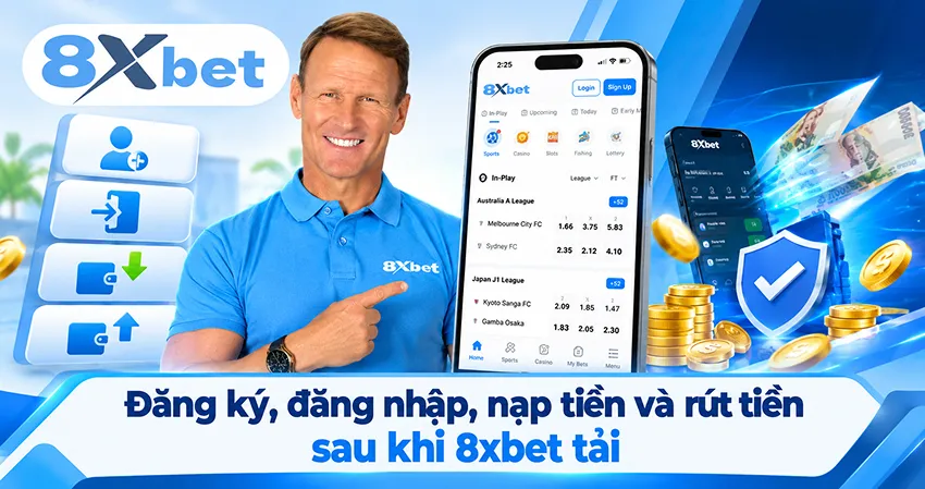 Đăng ký, đăng nhập, nạp tiền và rút tiền sau khi 8xbet tải